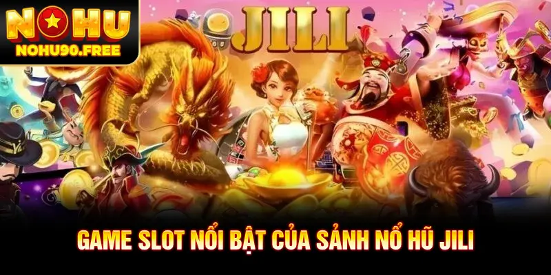 Tổng hợp các game slot nổi bật tại sảnh JILI