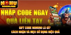 Gift Code NOHU90 Là Gì? Cách Nhận Và Mẹo Sử Dụng Hiệu Quả