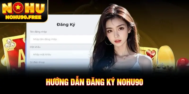 Quy trình đăng ký NOHU90 đơn giản nhanh chóng